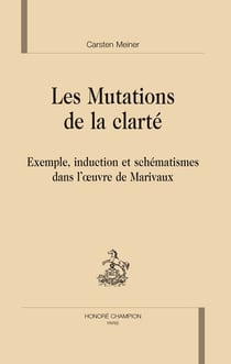 Les mutations de la clarté - exemple, induction et schématismes dans l'oeuvre de Marivaux