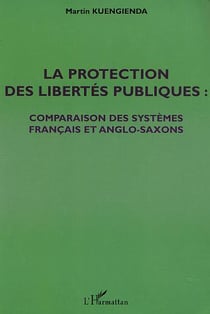 LA PROTECTION DES LIBERTÉS PUBLIQUES : Comparaison des systèmes français et anglo-saxons