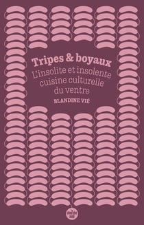 Tripes & boyaux : L'insolite et insolente cuisine culturelle du ventre