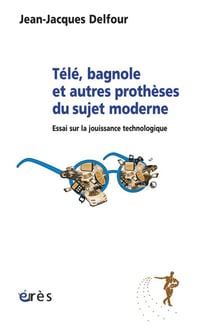 Télé, bagnole et autres prothèses du sujet moderne - essai sur la jouissance technologique