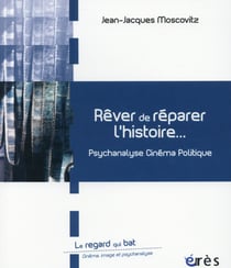 Rêver de réparer l'histoire - entre psychanalyse et cinéma