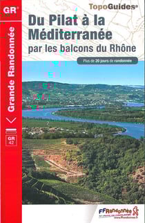 Du Pilat à la Méditerranée par les balcons du Rhône : GR42 (édition 2016)