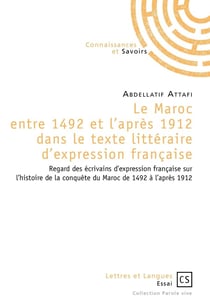 Le Maroc entre 1492 et l'après 1912 dans le texte littéraire d'expression française - regard des écrivains d'expression française sur l'histoire de la conquête du Maroc de 1492 à l'après 1912