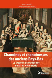 Chanoines et chanoinesses des anciens Pays-Bas - le chapitre de Maubeuge du IXe au XVIIIe siècle