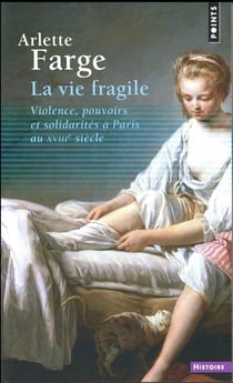 La vie fragile - violence, pouvoirs et solidarités à Paris au XVIIIe siècle