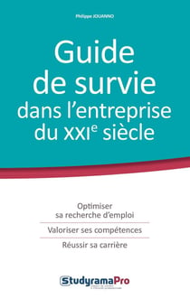 Guide de survie dans l'entreprise du xxie siècle - optimiser sa recherche d'emploi, valoriser ses compétences, réussir sa carrière