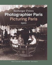 Séeberger frères. photographier Paris 1900 / Picturing Paris 1900