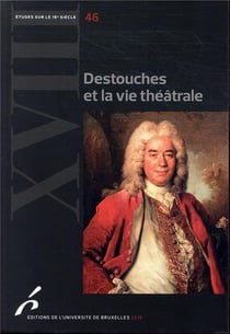 Études sur le XVIIIe siècle Tome 46 : Destouches et la vie théâtrale