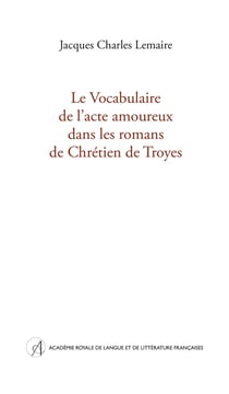 Le Vocabulaire de l'acte amoureux dans les romans de Chrétien de Troyes