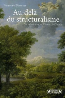 Au-delà du structuralisme - six méditations sur claude lévi-strauss