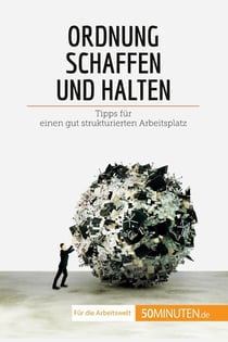 Ordnung schaffen und halten : Tipps für einen gut strukturierten Arbeitsplatz