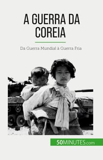 A Guerra da Coreia : Da Guerra Mundial à Guerra Fria