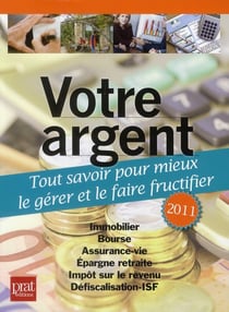 Votre argent - pour mieux gérer, placer, faire fructifier... (édition 2011)