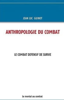 Anthropologie du combat - le combat defensif de survie - le mental au combat