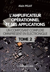 L'amplificateur opérationnel et ses applications Tome 2 : un composant complexe omniprésent en électronique