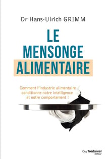 Le mensonge alimentaire - comment l'industrie alimentaire conditionne notre intelligence et notre comportement !