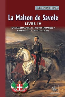 La maison de Savoie livre IV - Charles-Emmanuel III - Victor-Emmanuel Ier - Emmanuel Ier - Charles-Félix - Charles-Albert)