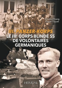 III. PANZER-KORPS : LE IIIe CORPS BLINDES SS DE VOLONTAIRES GERMANIQUES