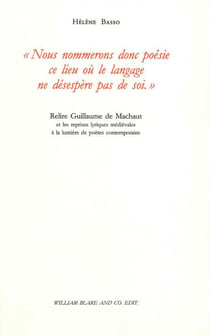 « Nous nommerons donc poésie ce lieu où le langage ne désespère pas de soi. » : Relire Guillaume de Machaut et les reprises lyriques médiévales à la lumière de poètes contemporains