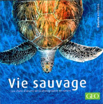 Vie sauvage - les chefs-d'oeuvre de la photographie de la nature