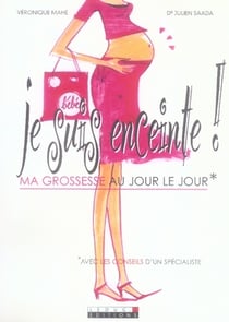 Je suis enceinte : Ma grossesse au jour le jour