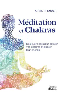 Méditation et chakras : des exercices pour activer vos chakras et libérer leur energie