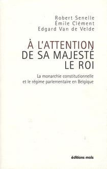 À l'attention de sa majesté le roi - la monarchie constitutionnelle et le régime parlementaire en belgique