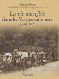 La vie autrefois dans les Vosges saônoises - 1890-1930