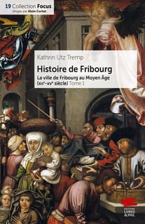 Histoire de Fribourg - Tome 1 : La ville de Fribourg au Moyen Âge (XIIe-XVe siècle)