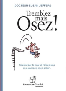 Tremblez mais osez ! transformer la peur et l'indécision en assurance et en action