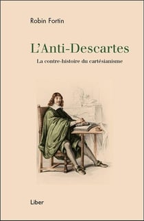 L'anti-Descartes - la contre-histoire du cartésianisme