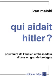 Qui aidait Hitler ? Souvenirs de l'ancien ambassadeur d'URSS en Grande-Bretagne