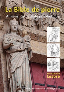 La Bible de pierre : Amiens, cathédrale prophétique