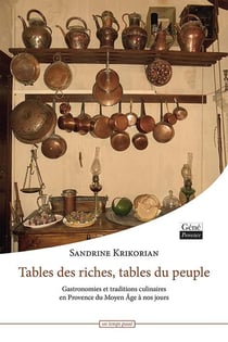 Tables des riches, tables du peuple- gastronomies et traditions culinaires en Provence du Moyen Âge à nos jours