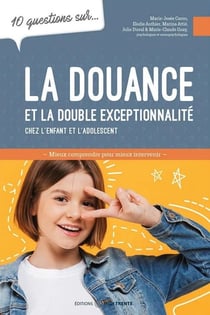 10 questions sur... : La douance et la double exceptionnalité chez l'enfant et l'adolescent : Mieux comprendre pour mieux intervenir