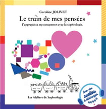 Le train de mes pensées : J'apprends à me concentrer avec la sophrologie.