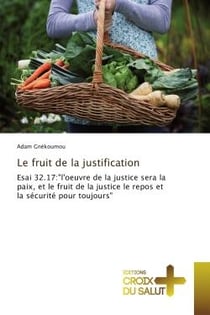 Le fruit de la justification: Esai 32.17 : " l'oeuvre de la justice sera la paix, et le fruit de la justice le repos et la sécurité pour toujours"