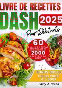 Livre de recettes DASH pour débutants : Baissez votre tension facilement avec recettes DASH savoureuses & pauvres en sodium + plan de repas de 60 jours pour santé & perte de poids