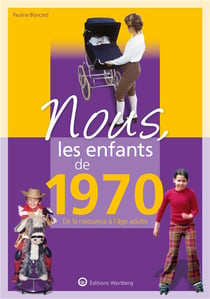 Nous, les enfants de : 1970 - de la naissance à l'âge adulte