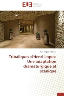 Tribaliques d'Henri Lopes : une adaptation dramaturgique et scénique