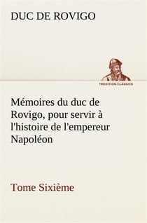 Memoires du duc de rovigo pour servir a l histoire de l empereur napoleon tome sixieme