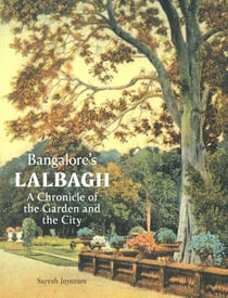 Bangalore's Lalbagh : A Chronicle of the Garden and the City