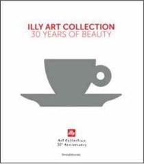 Illy art collection : 30 years of beauty