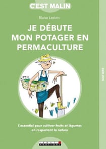 C'est malin grand format : je débute mon potager en permaculture - l'essentiel pour cultiver fruits et légumes en respectant la nature