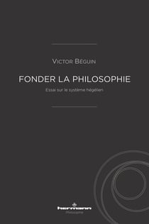 Fonder la philosophie : Essai sur le système hégélien