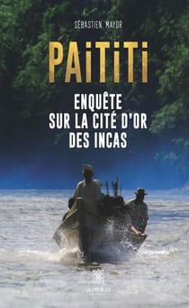 Paititi : Enquête sur la cité d'or des Incas