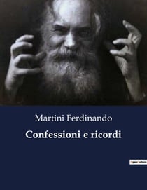 Confessioni e ricordi : Un viaggio tra le tempeste e le bonacce dell'animo umano