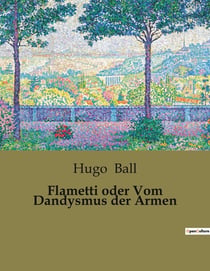 Flametti oder Vom Dandysmus der Armen : Einblick in das Leben eines Varietédirektors und seiner Künstlertruppe