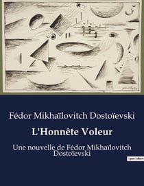 L'Honnête Voleur : Une nouvelle de Fédor Mikhaïlovitch Dostoïevski