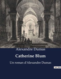 Catherine Blum : Une exploration des influences romantiques dans "Catherine Blum" d'Alexandre Dumas
